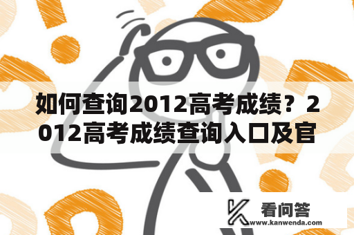 如何查询2012高考成绩？2012高考成绩查询入口及官网！