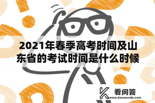 2021年春季高考时间及山东省的考试时间是什么时候？