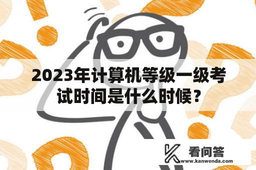 2023年计算机等级一级考试时间是什么时候？