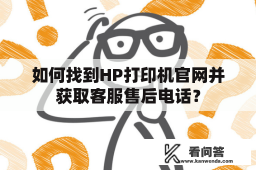 如何找到HP打印机官网并获取客服售后电话？