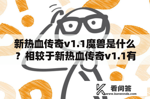 新热血传奇v1.1魔兽是什么？相较于新热血传奇v1.1有何不同？