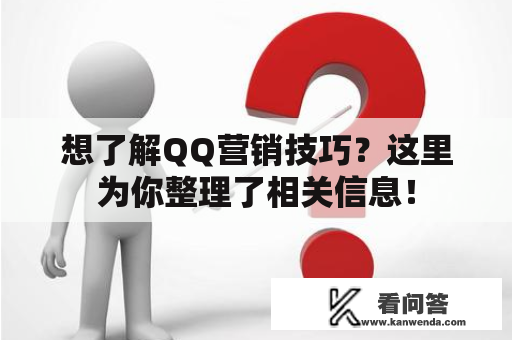 想了解QQ营销技巧？这里为你整理了相关信息！