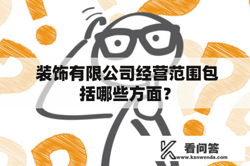  装饰有限公司经营范围包括哪些方面？