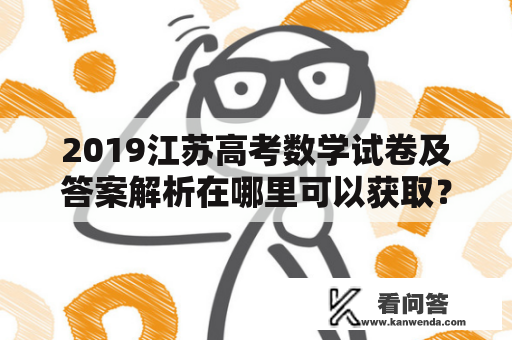 2019江苏高考数学试卷及答案解析在哪里可以获取？