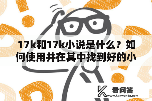 17k和17k小说是什么？如何使用并在其中找到好的小说？