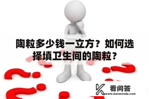 陶粒多少钱一立方？如何选择填卫生间的陶粒？