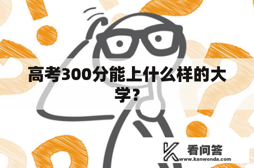 高考300分能上什么样的大学？