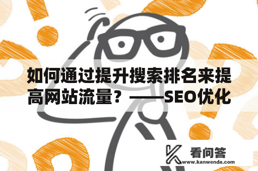 如何通过提升搜索排名来提高网站流量？——SEO优化技巧