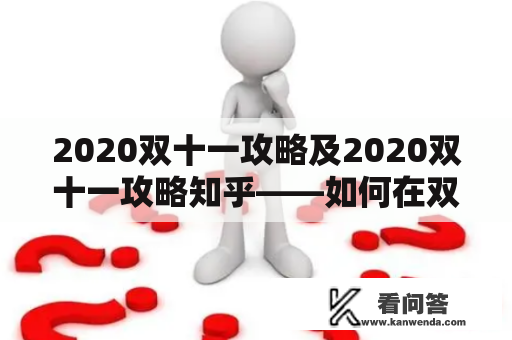 2020双十一攻略及2020双十一攻略知乎——如何在双十一购物中获得最佳折扣和体验?