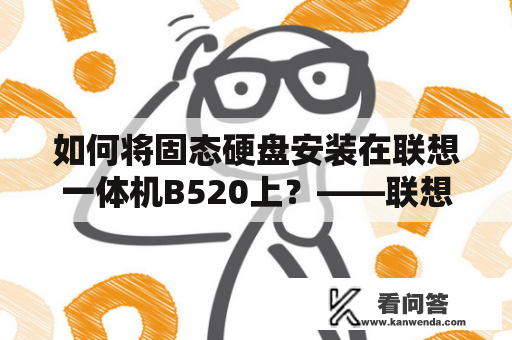 如何将固态硬盘安装在联想一体机B520上？——联想一体机B520加固态硬盘视频教程详解