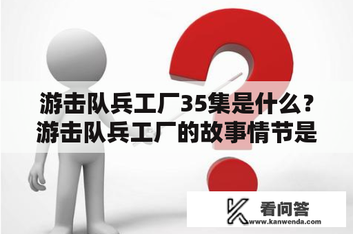 游击队兵工厂35集是什么？游击队兵工厂的故事情节是怎样的？