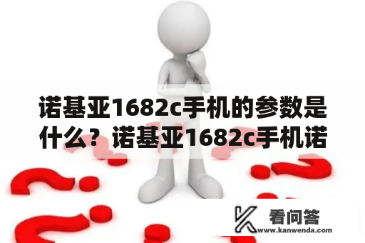 诺基亚1682c手机的参数是什么？诺基亚1682c手机诺基亚，这个品牌名称，相信大家都不会陌生。诺基亚早在十几年前就被誉为手机市场上的“大佬”，旗下推出的手机备受用户的喜爱。今天我们要说的是诺基亚1682c手机，这款手机的参数如何呢？下面就让我们一起来看看。