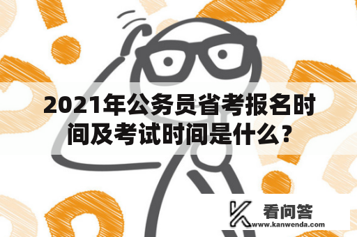 2021年公务员省考报名时间及考试时间是什么？