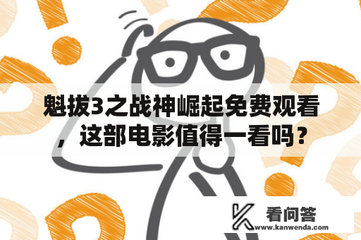 魁拔3之战神崛起免费观看，这部电影值得一看吗？