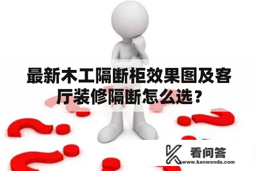 最新木工隔断柜效果图及客厅装修隔断怎么选？