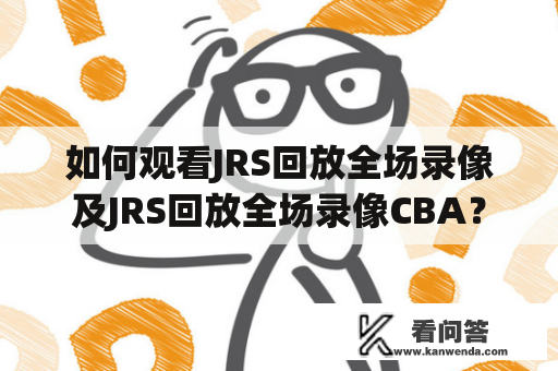 如何观看JRS回放全场录像及JRS回放全场录像CBA？