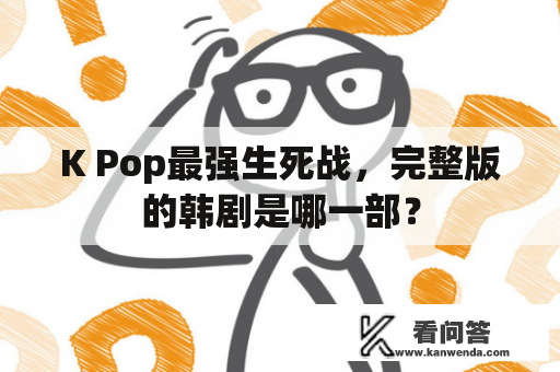 K Pop最强生死战，完整版的韩剧是哪一部？