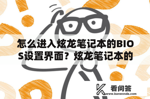怎么进入炫龙笔记本的BIOS设置界面？炫龙笔记本的BIOS设置步骤详解