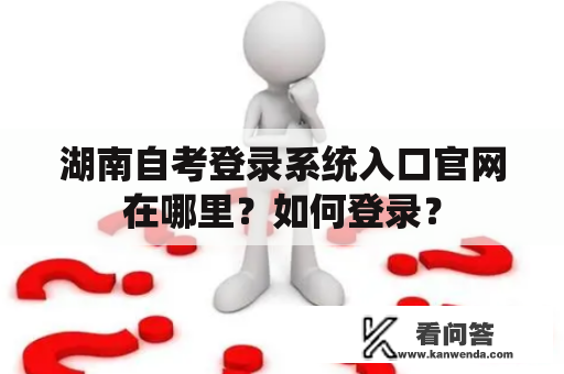 湖南自考登录系统入口官网在哪里？如何登录？