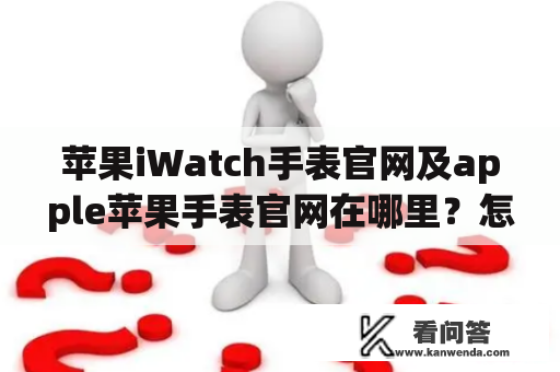 苹果iWatch手表官网及apple苹果手表官网在哪里？怎么购买？