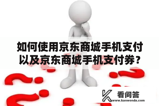 如何使用京东商城手机支付以及京东商城手机支付券？