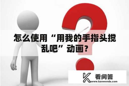 怎么使用“用我的手指头搅乱吧”动画？