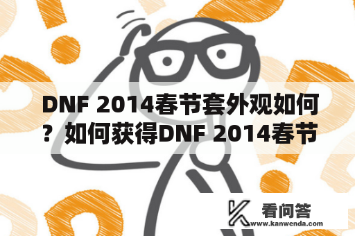  DNF 2014春节套外观如何？如何获得DNF 2014春节套？