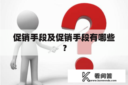 促销手段及促销手段有哪些？