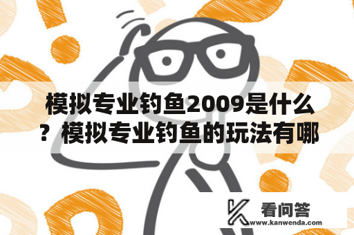  模拟专业钓鱼2009是什么？模拟专业钓鱼的玩法有哪些？ 