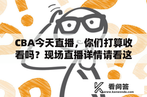 CBA今天直播，你们打算收看吗？现场直播详情请看这里