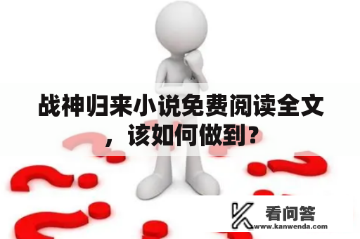 战神归来小说免费阅读全文，该如何做到？