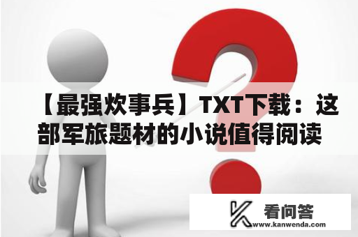 【最强炊事兵】TXT下载：这部军旅题材的小说值得阅读吗？