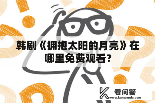 韩剧《拥抱太阳的月亮》在哪里免费观看？