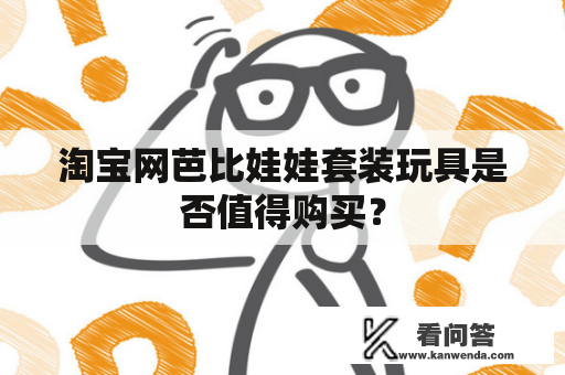 淘宝网芭比娃娃套装玩具是否值得购买？