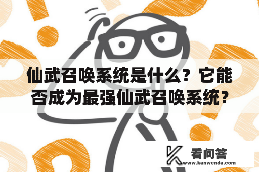 仙武召唤系统是什么？它能否成为最强仙武召唤系统？