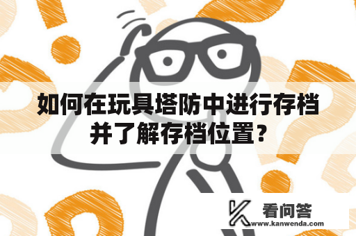 如何在玩具塔防中进行存档并了解存档位置？