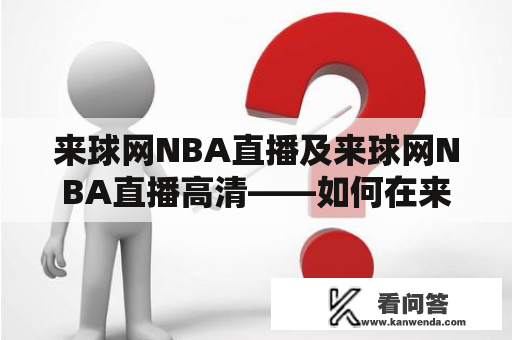 来球网NBA直播及来球网NBA直播高清——如何在来球网上观看高清的NBA直播？