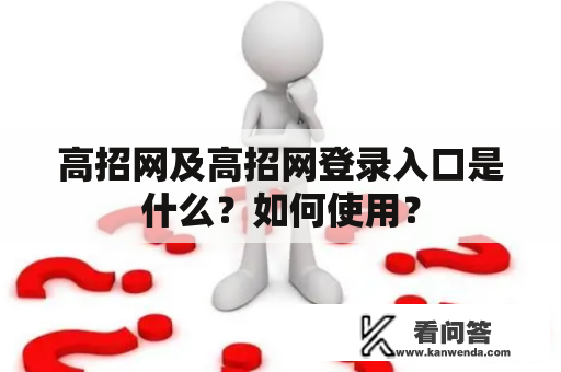 高招网及高招网登录入口是什么？如何使用？