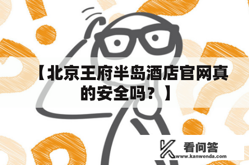 【北京王府半岛酒店官网真的安全吗？】