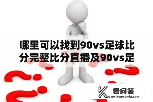 哪里可以找到90vs足球比分完整比分直播及90vs足球比分即时比分？