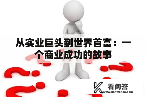 从实业巨头到世界首富：一个商业成功的故事