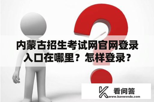 内蒙古招生考试网官网登录入口在哪里？怎样登录？