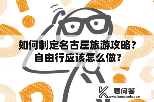 如何制定名古屋旅游攻略？自由行应该怎么做？