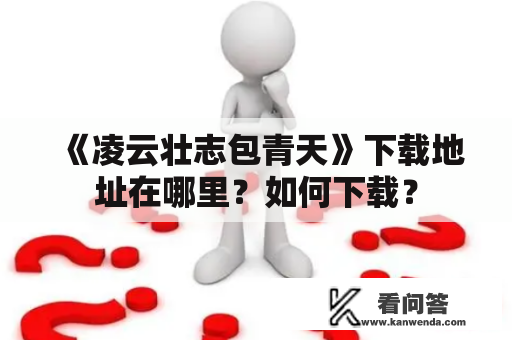 《凌云壮志包青天》下载地址在哪里？如何下载？