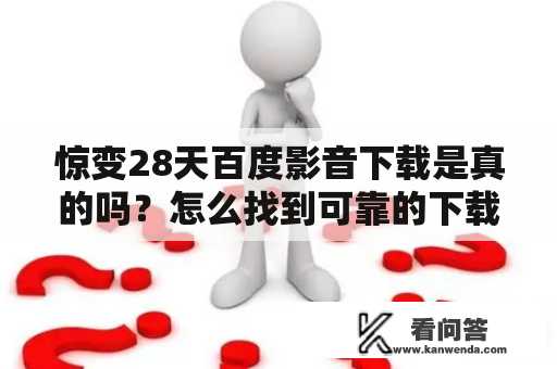 惊变28天百度影音下载是真的吗？怎么找到可靠的下载链接？