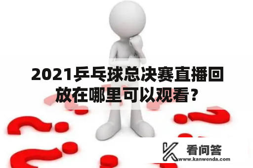 2021乒乓球总决赛直播回放在哪里可以观看？