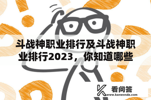 斗战神职业排行及斗战神职业排行2023，你知道哪些高端职业？