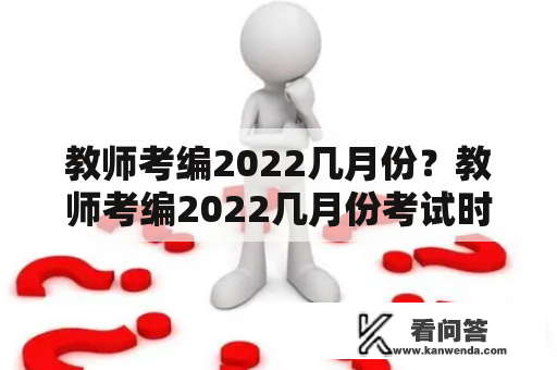 教师考编2022几月份？教师考编2022几月份考试时间安排是什么？