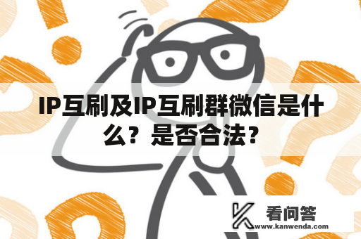 IP互刷及IP互刷群微信是什么？是否合法？