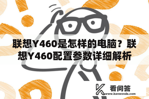 联想Y460是怎样的电脑？联想Y460配置参数详细解析！